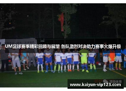 UM足球赛季精彩回顾与展望 各队激烈对决助力赛事火爆升级